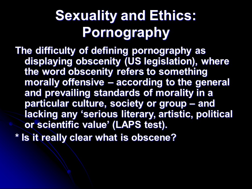 Sexuality and Ethics: Pornography The difficulty of defining pornography as displaying obscenity (US legislation),